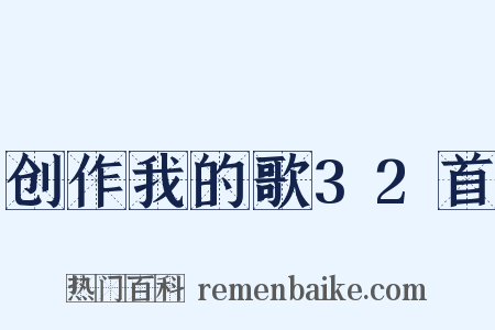 创作我的歌32首是什么意思的图片